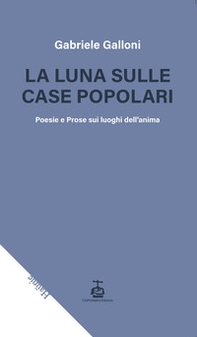 La luna sulle case popolari. Poesie e prose sui luoghi dell'anima - Librerie.coop