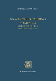 Giovanni Bernardino Bonifacio, marchese di Oria nell'esilio, 1557-1597 - Librerie.coop Giovanni Bernardino Bonifacio, marchese di Oria nell'esilio, 1557-1597 - Librerie.coop