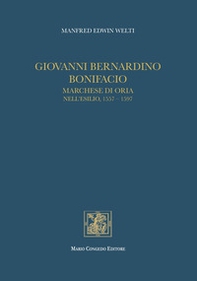 Giovanni Bernardino Bonifacio, marchese di Oria nell'esilio, 1557-1597 - Librerie.coop