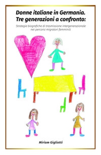Donne italiane in Germania. Tre generazioni a confronto: strategie biografiche di trasmissione intergenerazionale nei percorsi migratori femminili - Librerie.coop