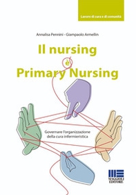 Il nursing è Primary Nursing. Governare l'organizzazione della cura infermieristica - Librerie.coop