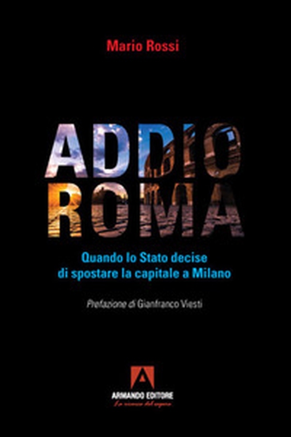 Addio Roma. Quando lo stato decise di spostare la capitale a Milano - Librerie.coop Addio Roma. Quando lo stato decise di spostare la capitale a Milano - Librerie.coop