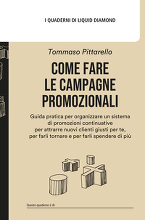 Come fare le campagne promozionali. Guida pratica per organizzare un sistema di promozioni continuative per attrarre nuovi clienti giusti per te, per farli tornare e per farli spendere di più - Librerie.coop Come fare le campagne promozionali. Guida pratica per organizzare un sistema di promozioni continuative per attrarre nuovi clienti giusti per te, per farli tornare e per farli spendere di più - Librerie.coop