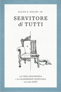 Servitore di tutti. La vera grandezza e la leadership secondo Gesù - Librerie.coop