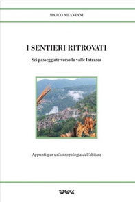 I sentieri ritrovati. Sei passeggiate verso la valle Intrasca. Appunti per un'antropologia dell'abitare - Librerie.coop
