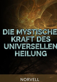 Die Mystische Kraft des Universellen Heilung - Librerie.coop