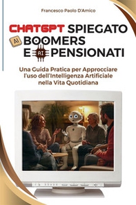 ChatGPT spiegato ai boomers e ai pensionati. Una guida pratica per approcciare l'uso dell'Intelligenza Artificiale nella vita quotidiana - Librerie.coop ChatGPT spiegato ai boomers e ai pensionati. Una guida pratica per approcciare l'uso dell'Intelligenza Artificiale nella vita quotidiana - Librerie.coop
