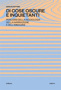 Di cose oscure e inquietanti. Percorsi della sociologia della narrazione e dell'immagine - Librerie.coop Di cose oscure e inquietanti. Percorsi della sociologia della narrazione e dell'immagine - Librerie.coop