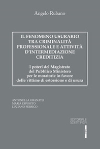 Il fenomeno usurario tra criminalità professionale e attività d'intermediazione creditizia. I poteri del magistrato del Pubblico Ministero per le moratorie in favore delle vittime di estorsione e di usura - Librerie.coop