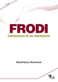Frodi. Confessioni di un repressore - Librerie.coop Frodi. Confessioni di un repressore - Librerie.coop