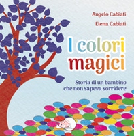 I colori magici. Storia di un bambino che non sapeva sorridere - Librerie.coop