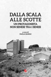 Dalla Scala alle Scotte. Un protagonista non senese tra i senesi - Librerie.coop