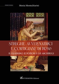 Streghe, avvelenatrici e cortigiane di Roma. il quaderno, le pozioni e gli archibugi - Librerie.coop