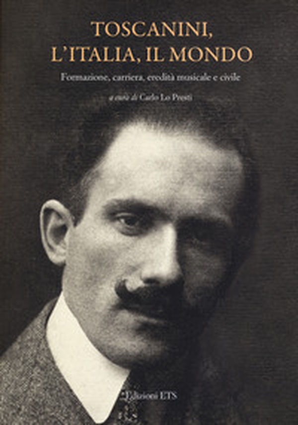 Toscanini, l'Italia, il mondo. Formazione, carriera, eredità musicale e civile - Librerie.coop Toscanini, l'Italia, il mondo. Formazione, carriera, eredità musicale e civile - Librerie.coop