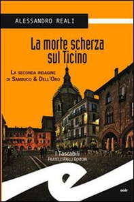 La morte scherza sul Ticino. La seconda indagine di Sambuco & Dell'Oro - Librerie.coop