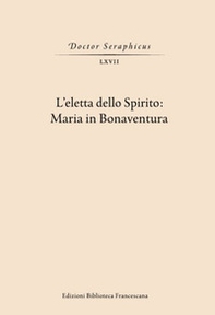 L'Eletta dello spirito: Maria in Bonaventura. (Viterbo-Bagnoregio, 24-25 maggio 2019) - Librerie.coop L'Eletta dello spirito: Maria in Bonaventura. (Viterbo-Bagnoregio, 24-25 maggio 2019) - Librerie.coop