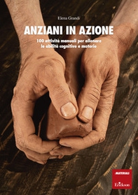 Anziani in azione. 100 attività manuali per allenare le abilità cognitive e motorie - Librerie.coop