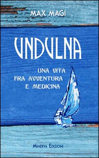 Undulna. Una vita fra avventura e medicina - Librerie.coop
