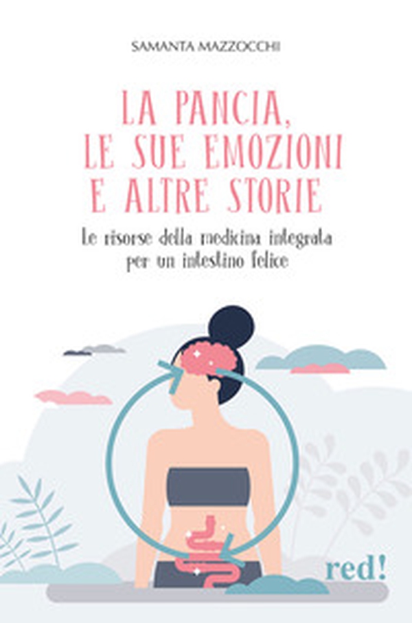 La pancia, le sue emozioni e altre storie. Le risorse della medicina integrata per un intestino felice - Librerie.coop La pancia, le sue emozioni e altre storie. Le risorse della medicina integrata per un intestino felice - Librerie.coop