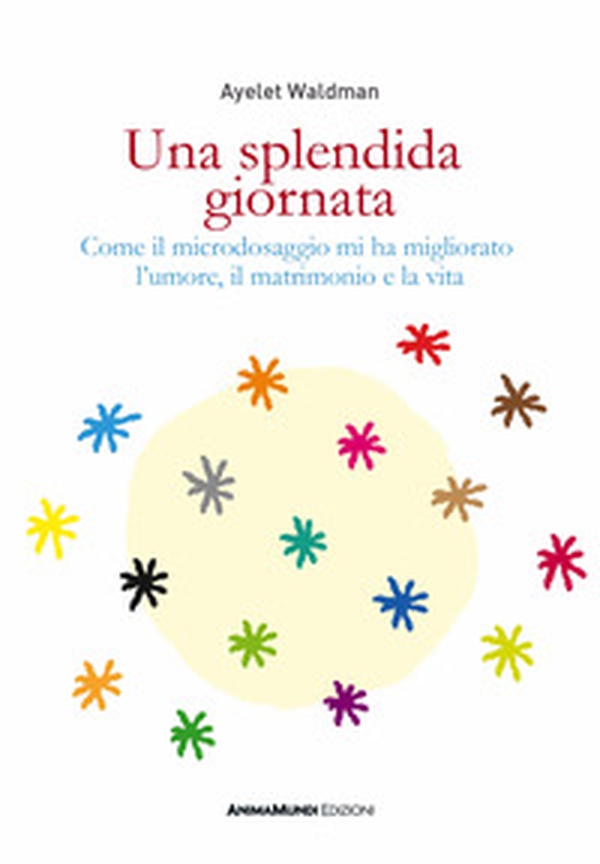 Una splendida giornata. Come il microdosaggio mi ha migliorato l'umore, il matrimonio e la vita - Librerie.coop Una splendida giornata. Come il microdosaggio mi ha migliorato l'umore, il matrimonio e la vita - Librerie.coop