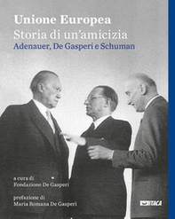 Unione Europea, storia di un'amicizia. Adenauer, De Gasperi, Schuman - Librerie.coop