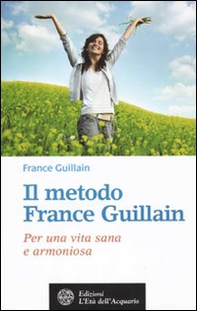 Il metodo France Guillain. Per una vita sana e armoniosa - Librerie.coop