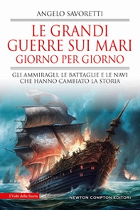 Le grandi guerre sui mari giorno per giorno. Gli ammiragli, le battaglie e le navi che hanno cambiato la storia - Librerie.coop