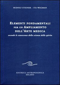 Elementi fondamentali per un ampliamento dell'arte medica secondo le conoscenze della scienza dello spirito - Librerie.coop Elementi fondamentali per un ampliamento dell'arte medica secondo le conoscenze della scienza dello spirito - Librerie.coop