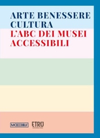 Arte benessere cultura. L'ABC dei musei accessibili - Librerie.coop