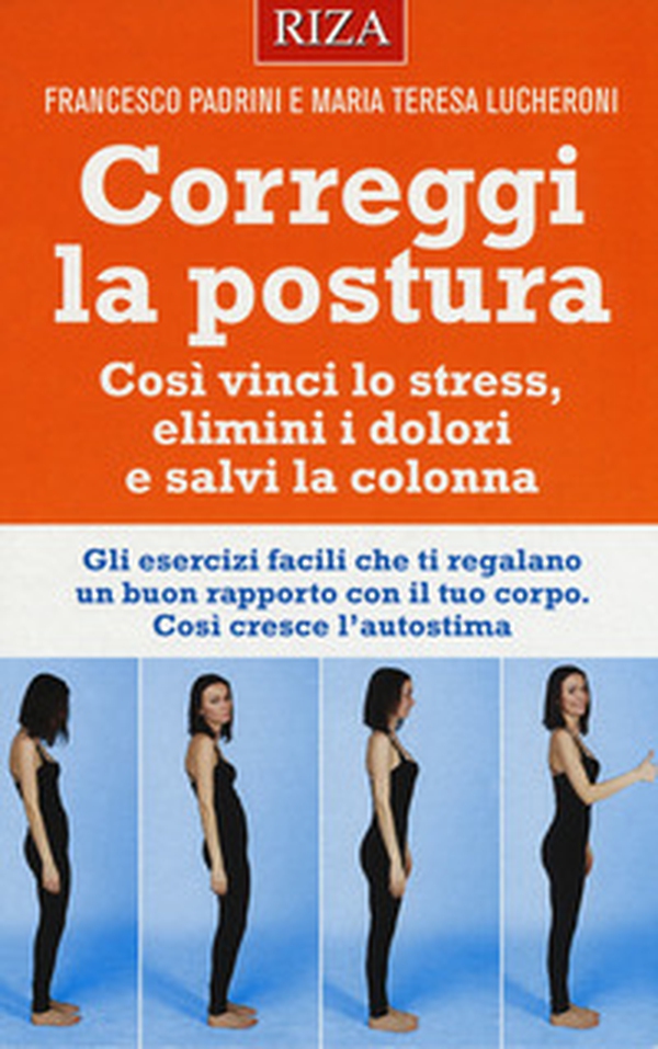 Correggi la postura. Così vinci lo stress, elimini i dolori e salvi la colonna - Librerie.coop Correggi la postura. Così vinci lo stress, elimini i dolori e salvi la colonna - Librerie.coop