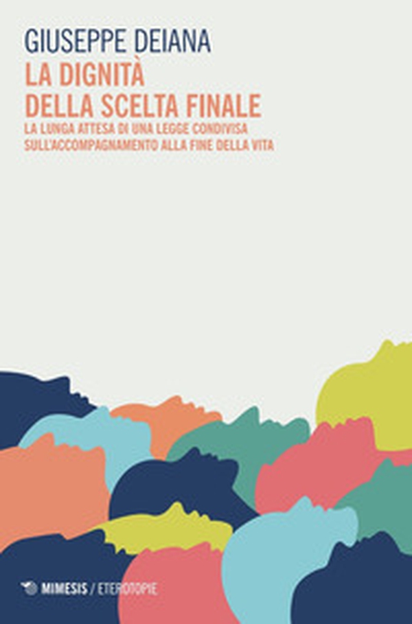 La dignità della scelta finale. La lunga attesa di una legge condivisa sull'accompagnamento alla fine della vita - Librerie.coop La dignità della scelta finale. La lunga attesa di una legge condivisa sull'accompagnamento alla fine della vita - Librerie.coop
