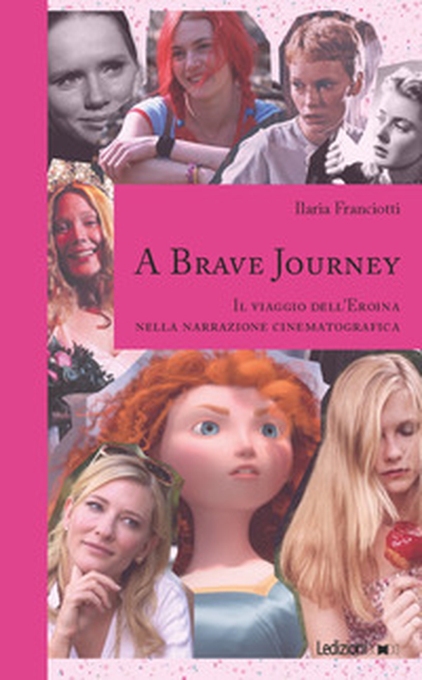 A Brave Journey. Il viaggio dell'Eroina nella narrazione cinematografica - Librerie.coop A Brave Journey. Il viaggio dell'Eroina nella narrazione cinematografica - Librerie.coop