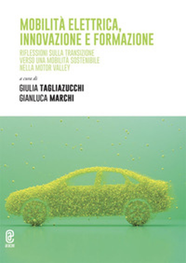 Mobilità elettrica, innovazione e formazione. Riflessioni sulla transizione verso una mobilità sostenibile nella Motor Valley - Librerie.coop