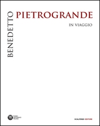 Benedetto Pietrogrande. In viaggio - Librerie.coop