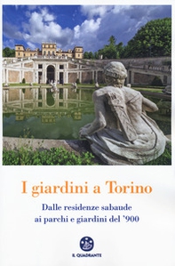 I giardini a Torino. Dalle residenze sabaude ai parchi e giardini del '900 - Librerie.coop