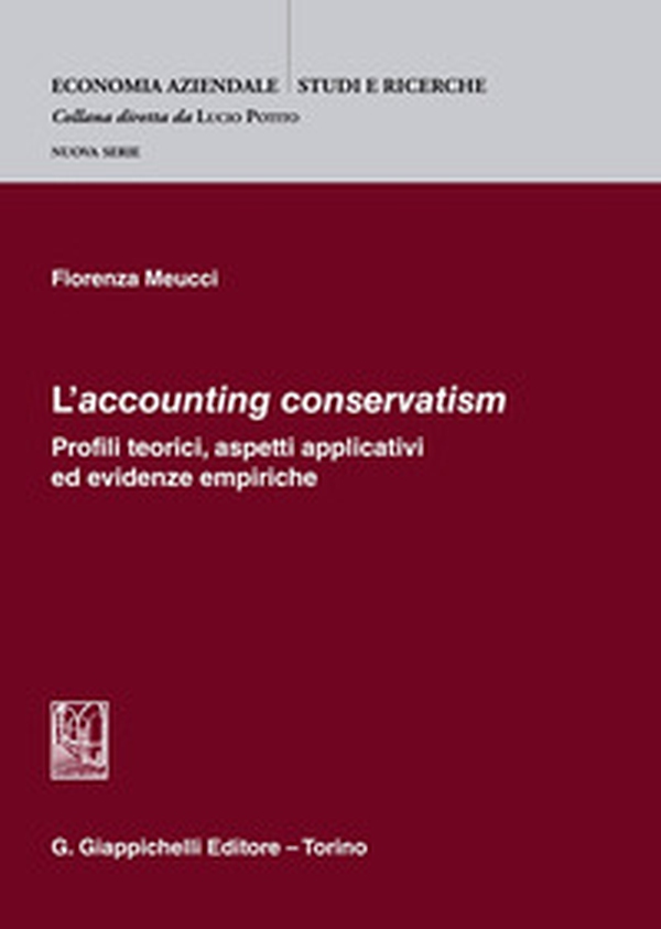«L'accounting conservatism». Profili teorici, aspetti applicativi ed evidenze empiriche - Librerie.coop «L'accounting conservatism». Profili teorici, aspetti applicativi ed evidenze empiriche - Librerie.coop