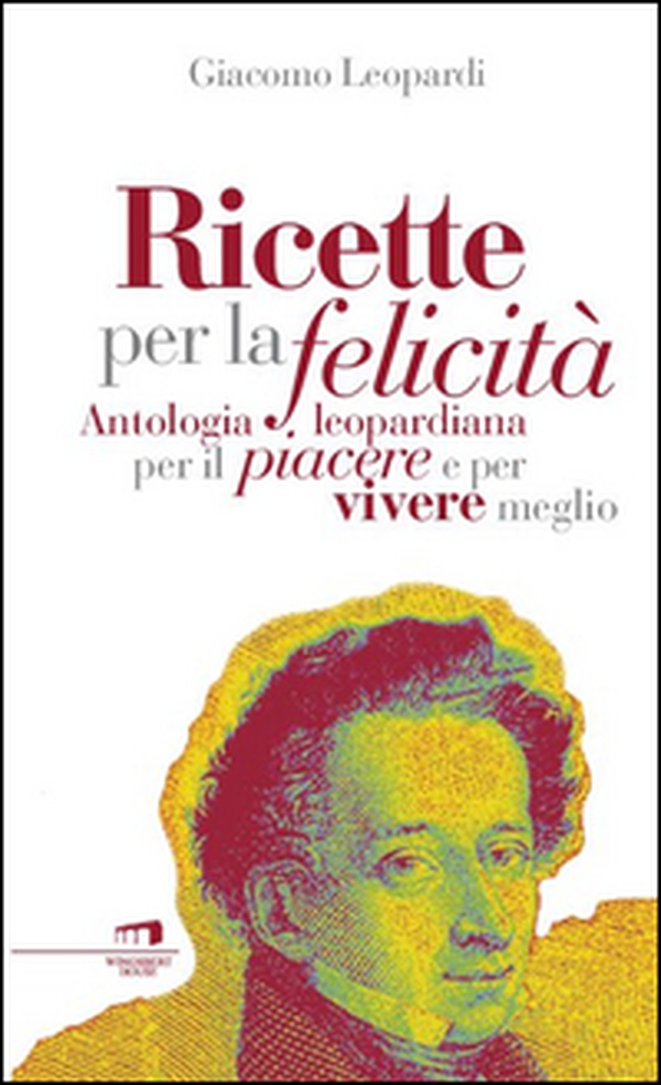 Ricette per la felicità. Antologia leopardiana per il piacere e per vivere meglio - Librerie.coop Ricette per la felicità. Antologia leopardiana per il piacere e per vivere meglio - Librerie.coop