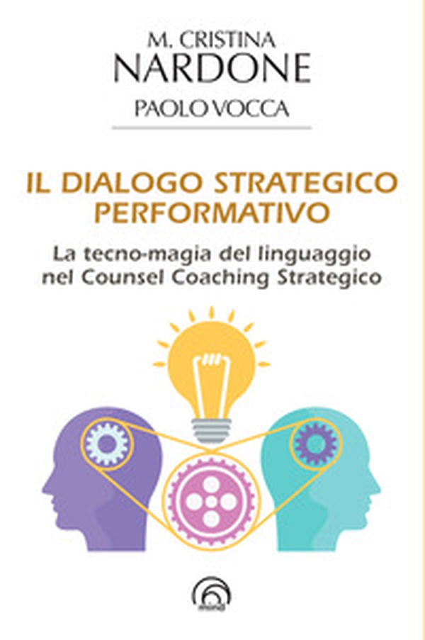 Il dialogo strategico performativo. La tecno-magia del linguaggio nel Counsel Coaching Strategico - Librerie.coop Il dialogo strategico performativo. La tecno-magia del linguaggio nel Counsel Coaching Strategico - Librerie.coop