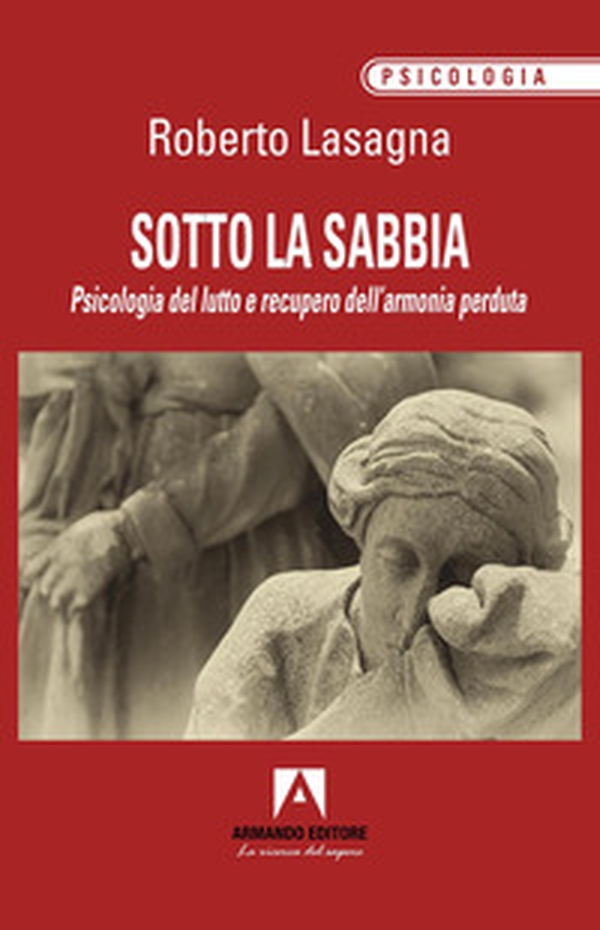 Sotto la sabbia. Psicologia del lutto e recupero dell'armonia perduta - Librerie.coop