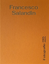 Francesco Salandin. Fotografie 2005-2025 - Librerie.coop