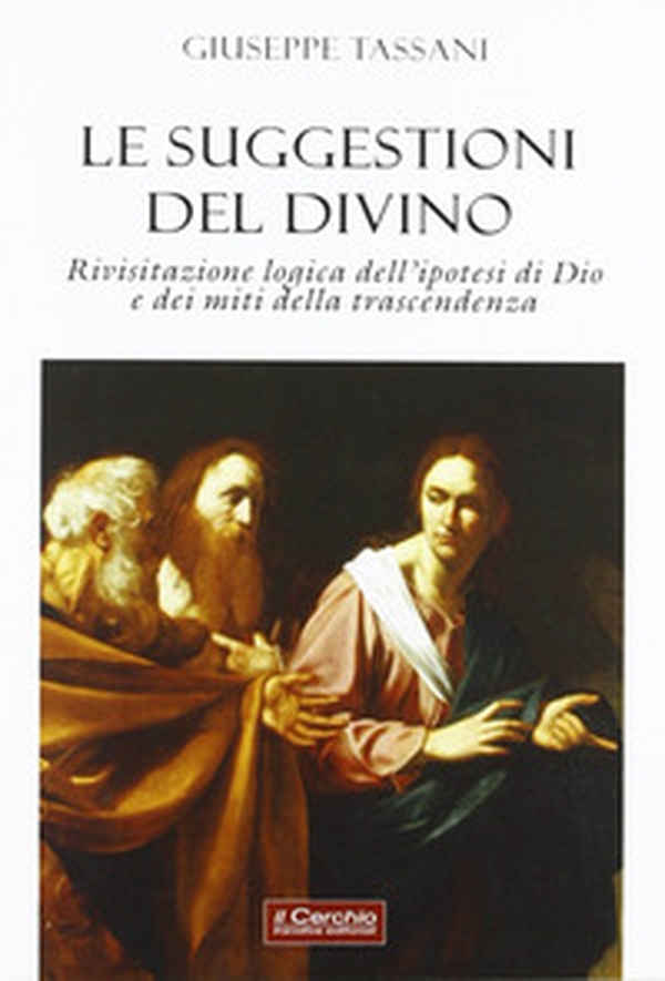 Le suggestioni del divino. Rivisitazione logica dell'ipotesi di Dio e dei miti della trascendenza - Librerie.coop Le suggestioni del divino. Rivisitazione logica dell'ipotesi di Dio e dei miti della trascendenza - Librerie.coop