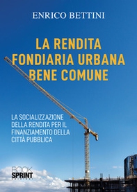 La rendita fondiaria urbana bene comune. La socializzazione della rendita per il finanziamento della città pubblica - Librerie.coop