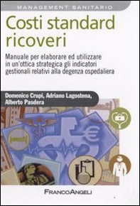 Costi standard ricoveri. Manuale per elaborare ed utilizzare in un'ottica strategica gli indicatori gestionali relativi alla degenza ospedaliera - Librerie.coop