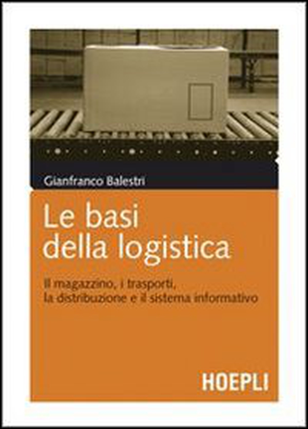 Le basi della logistica. Il magazzino, i trasporti, la distribuzione e il sistema informativo - Librerie.coop Le basi della logistica. Il magazzino, i trasporti, la distribuzione e il sistema informativo - Librerie.coop