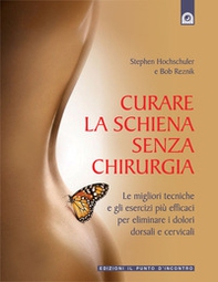 Curare la schiena senza chirurgia. Le migliori alternative non chirurgiche per eliminare i dolori dorsali e cervicali - Librerie.coop