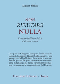 Non rifiutare nulla. Il sentiero buddhista al di là di speranza e paura - Librerie.coop Non rifiutare nulla. Il sentiero buddhista al di là di speranza e paura - Librerie.coop
