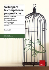 Sviluppare le competenze pragmatiche. Schede e attività per il recupero e il potenziamento del linguaggio - Vol. 1 - Librerie.coop