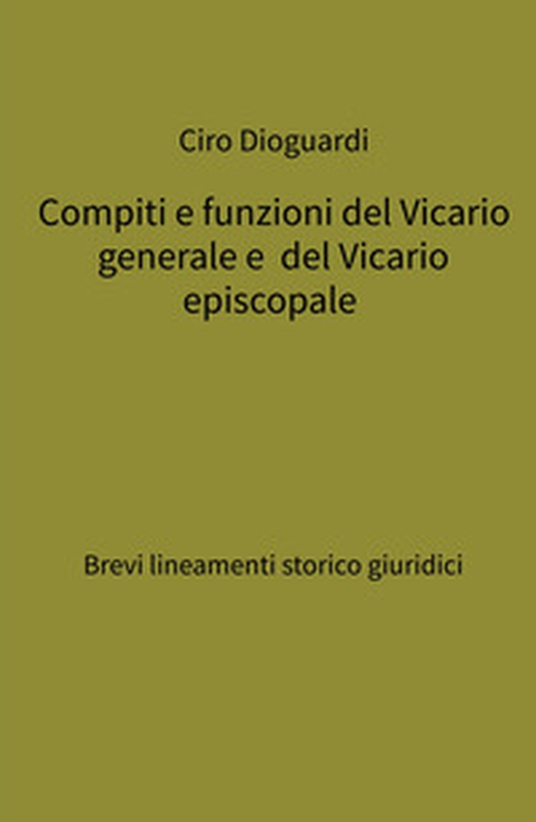 Compiti e funzioni del Vicario generale e del Vicario episcopale. Brevi lineamenti storico giuridici - Librerie.coop Compiti e funzioni del Vicario generale e del Vicario episcopale. Brevi lineamenti storico giuridici - Librerie.coop
