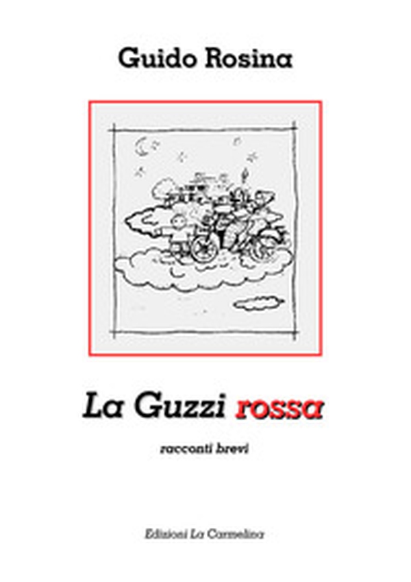 La Guzzi rossa. Racconti brevi - Librerie.coop La Guzzi rossa. Racconti brevi - Librerie.coop
