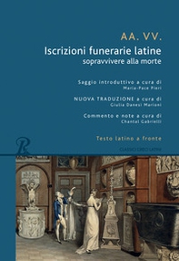 Iscrizioni funerarie latine. Sopravvivere alla morte. Testo latino a fronte - Librerie.coop